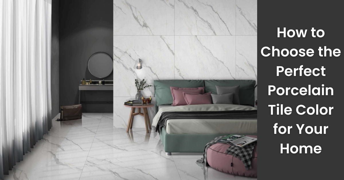 How to Choose the Perfect Porcelain Tile Color for Your Home | Rinisun Tiles How to Choose the Perfect Porcelain Tile Color for Your Home How to Choose the Perfect Porcelain Tile Color for Your Home