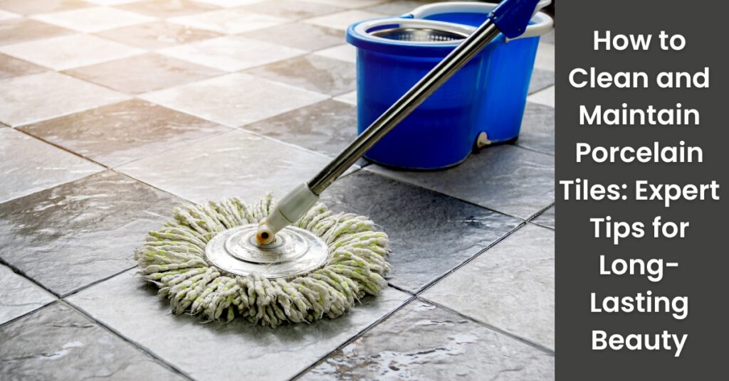 How to Clean and Maintain Porcelain Tiles Expert Tips for LongLasting Beauty | Rinisun Tiles How to Clean and Maintain Porcelain Tiles Expert Tips for Long Lasting Beauty How to Clean and Maintain Porcelain Tiles Expert Tips for Long Lasting Beauty
