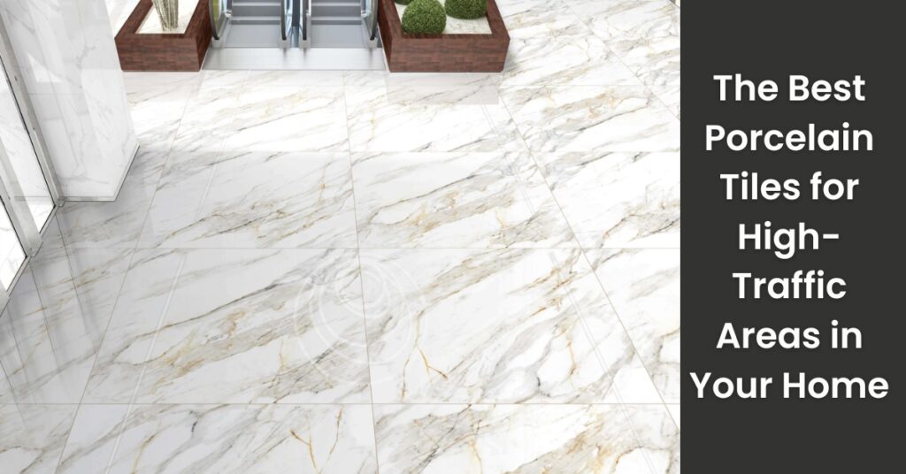 The Best Porcelain Tiles for HighTraffic Areas in Your Home | Rinisun Tiles The Best Porcelain Tiles for High Traffic Areas in Your Home The Best Porcelain Tiles for High Traffic Areas in Your Home
