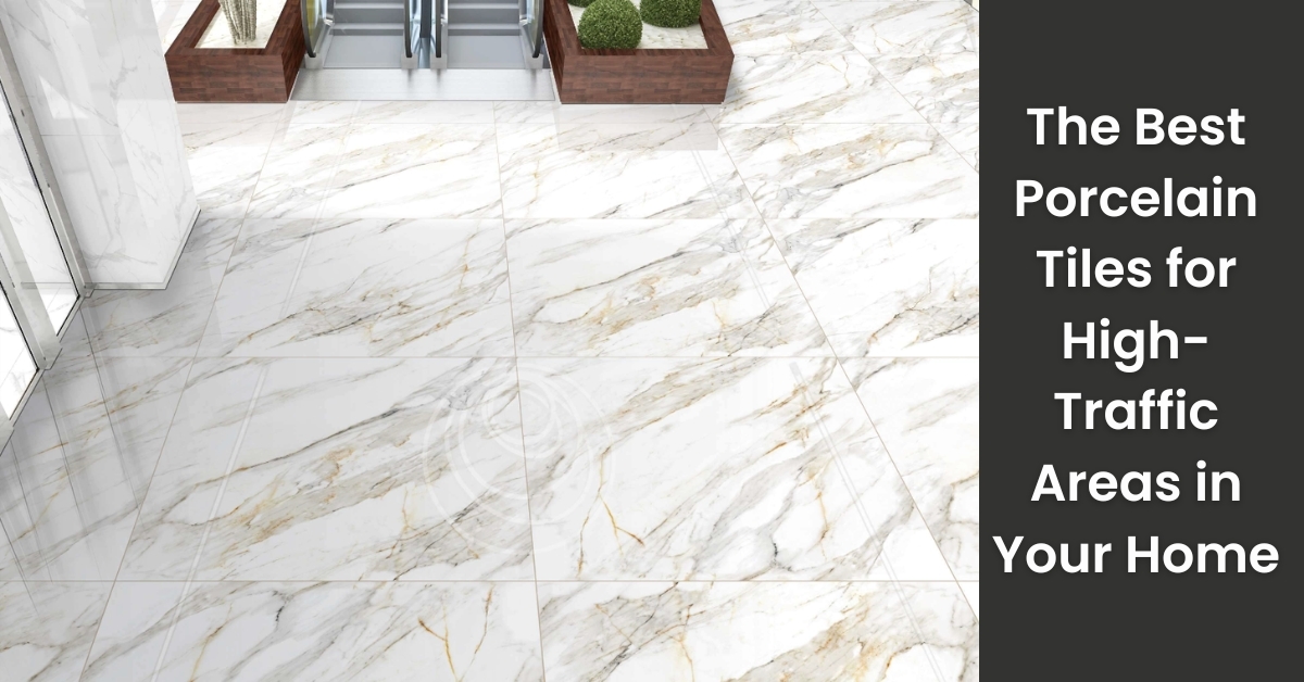 The Best Porcelain Tiles for High Traffic Areas in Your Home The Best Porcelain Tiles for High Traffic Areas in Your Home