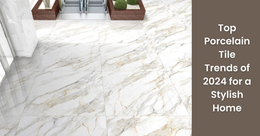 Top Porcelain Tile Trends of 2024 for a Stylish Home | Rinisun Tiles Top Porcelain Tile Trends of 2024 for a Stylish Home Top Porcelain Tile Trends of 2024 for a Stylish Home