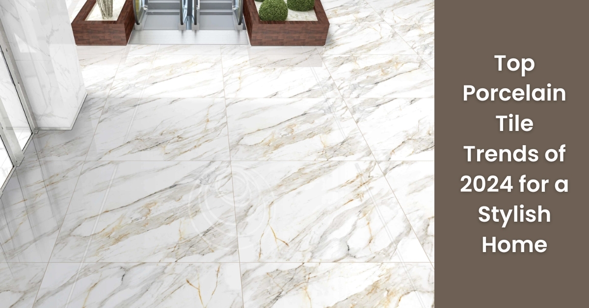 Top Porcelain Tile Trends of 2024 for a Stylish Home | Rinisun Tiles Top Porcelain Tile Trends of 2024 for a Stylish Home Top Porcelain Tile Trends of 2024 for a Stylish Home
