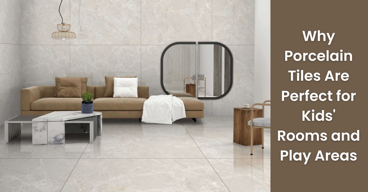 Why Porcelain Tiles Are Perfect for Kids Rooms and Play Areas Why Porcelain Tiles Are Perfect for Kids Rooms and Play Areas
